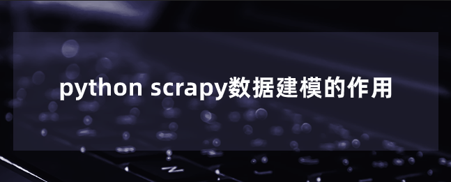 python scrapy数据建模的作用