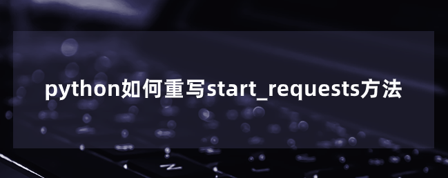 python如何重写start_requests方法